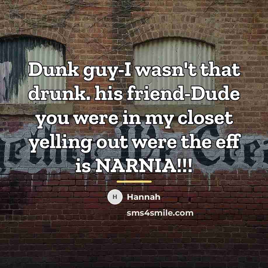 “Dunk guy-I wasn't that drunk. his friend-Dude you were in…” quote by Hannah