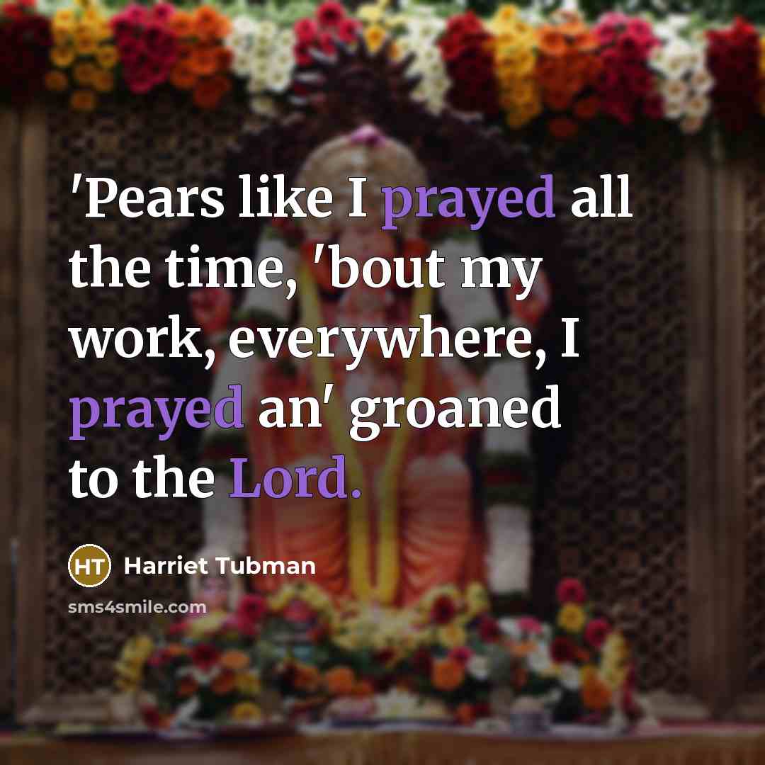 “'Pears like I prayed all the time, 'bout my work,…” quote by Harriet Tubman