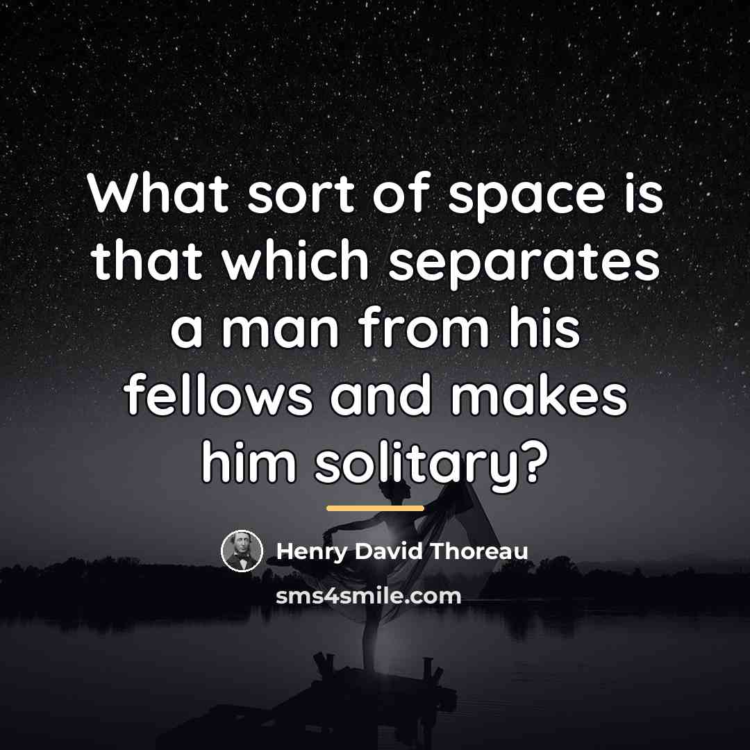 “What sort of space is that which separates a man…” quote by Henry David Thoreau
