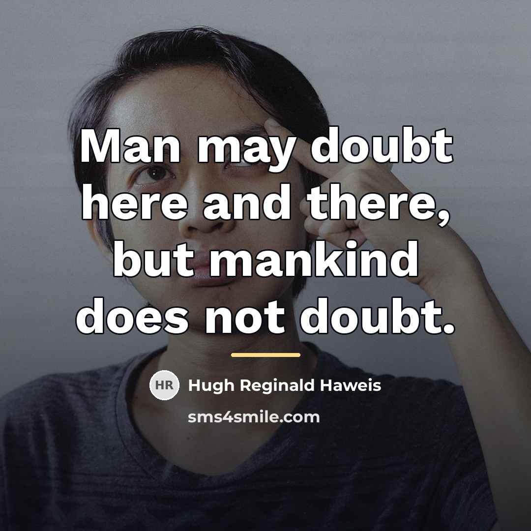 “Man may doubt here and there, but mankind does not…” quote by Hugh Reginald Haweis