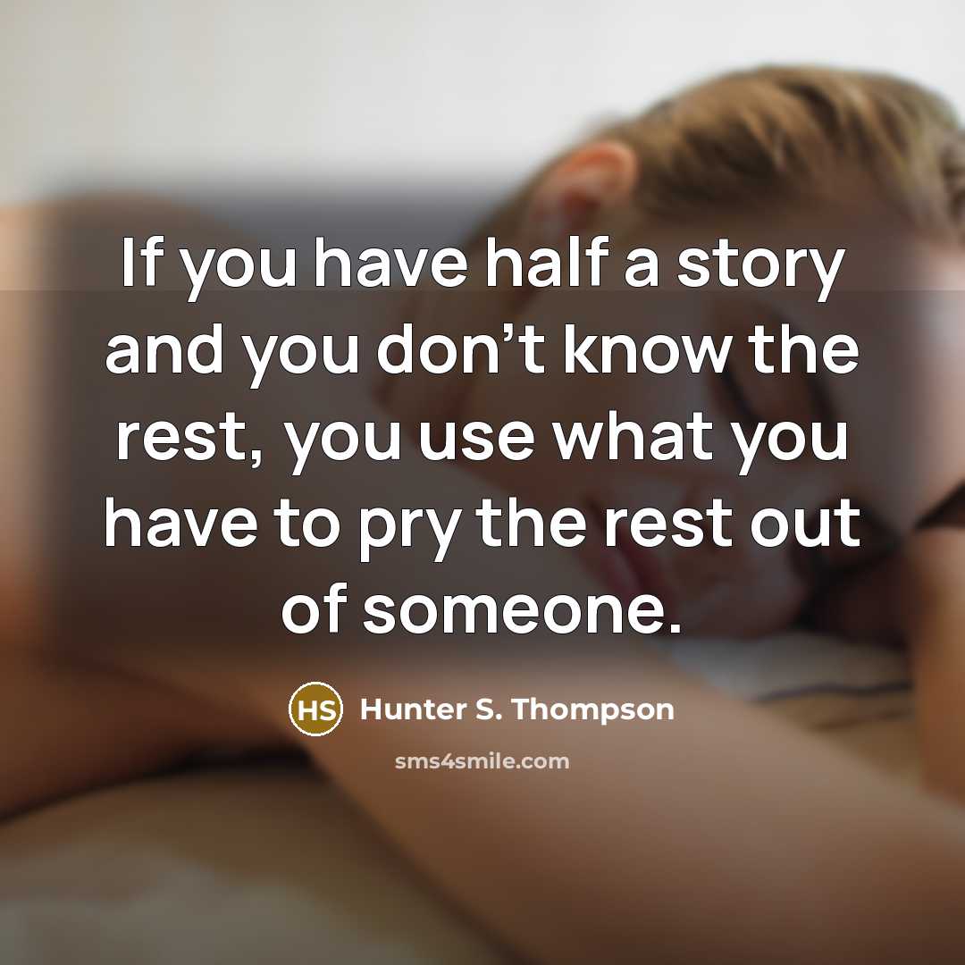 “If you have half a story and you don't know…” quote by Hunter S. Thompson