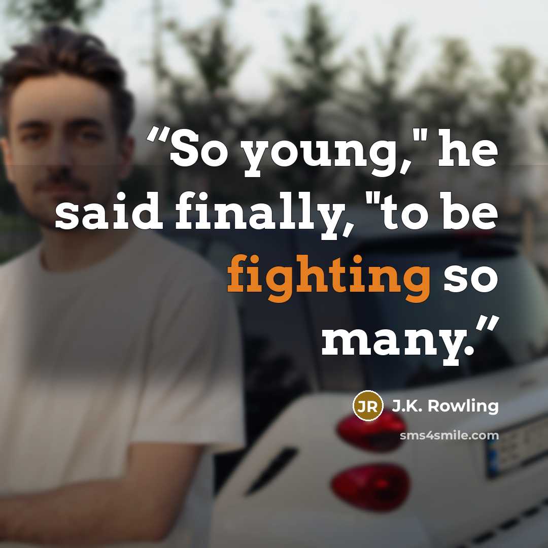 “So young," he said finally, "to be fighting so many.” quote by J.K. Rowling