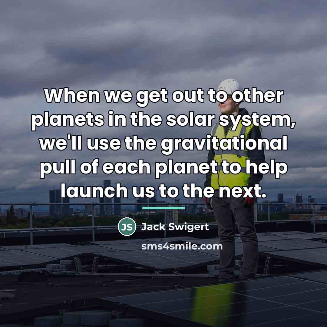 “When we get out to other planets in the solar…” quote by Jack Swigert