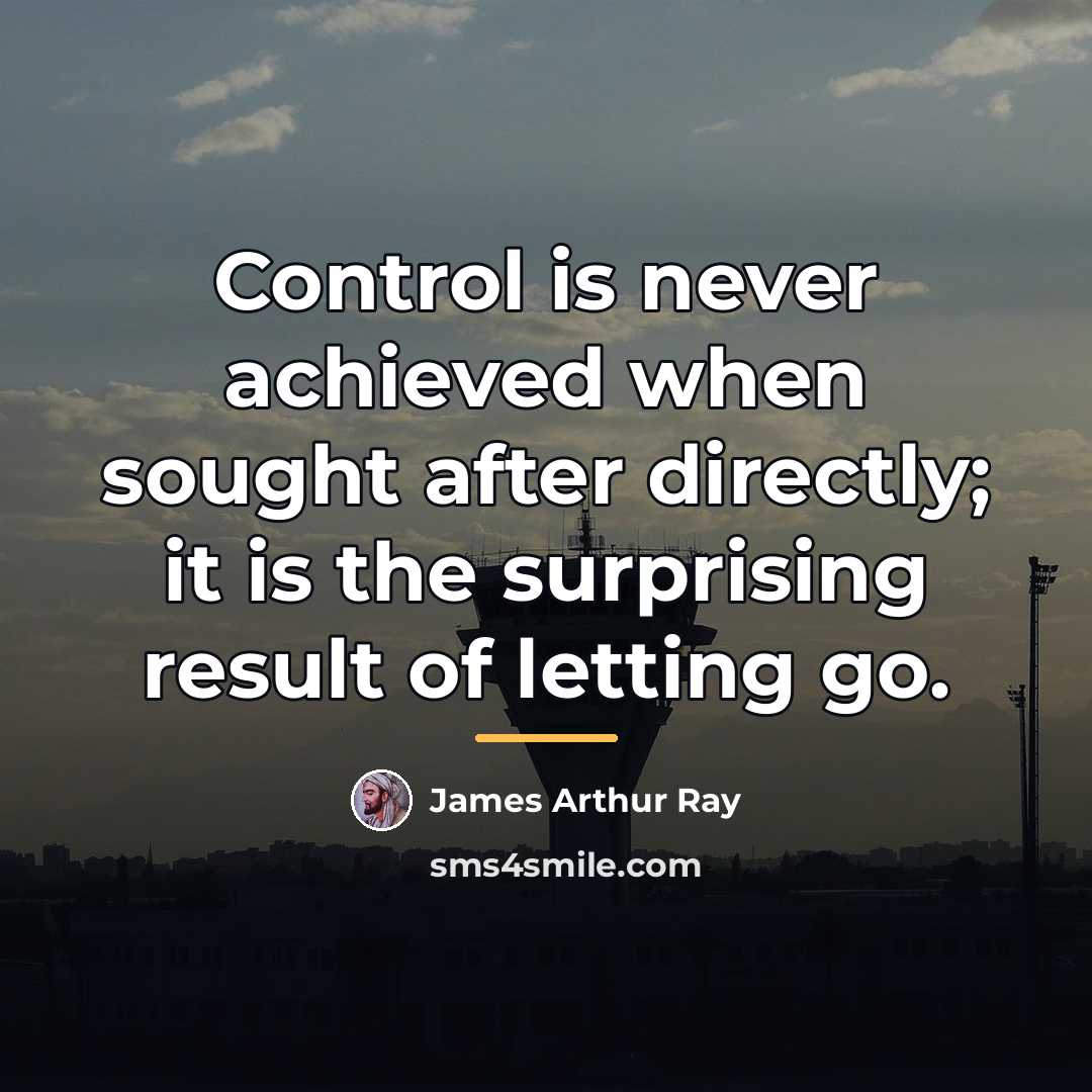 “Control is never achieved when sought after directly; it is…” quote by James Arthur Ray
