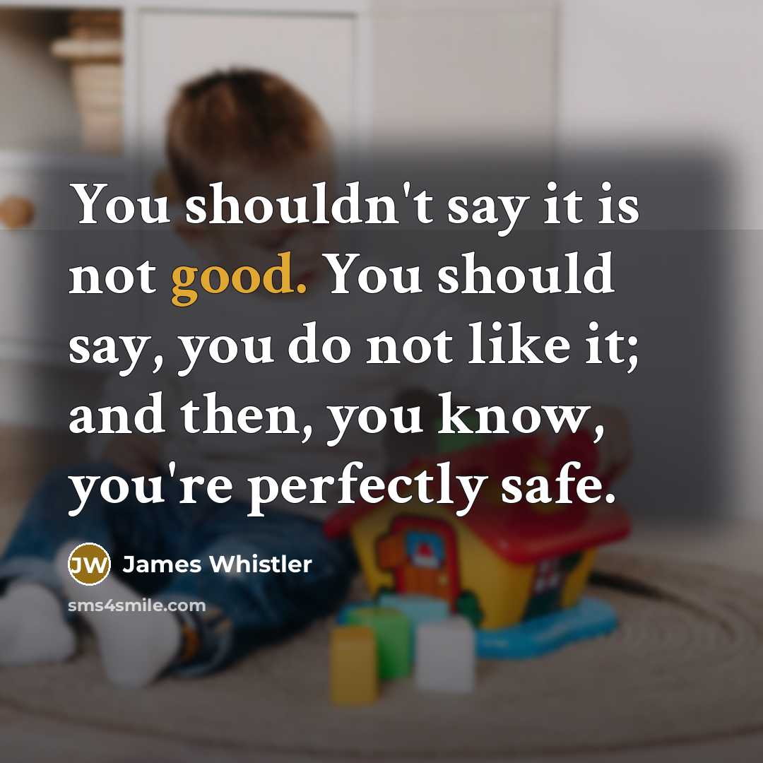 “You shouldn't say it is not good. You should say,…” quote by James Whistler