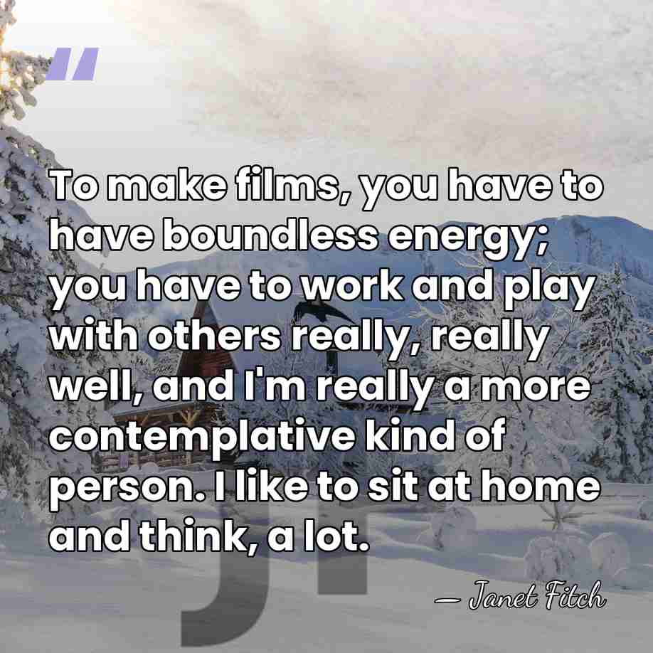 To make films, you have to have boundless energy; you have to&hellip; - Janet Fitch
