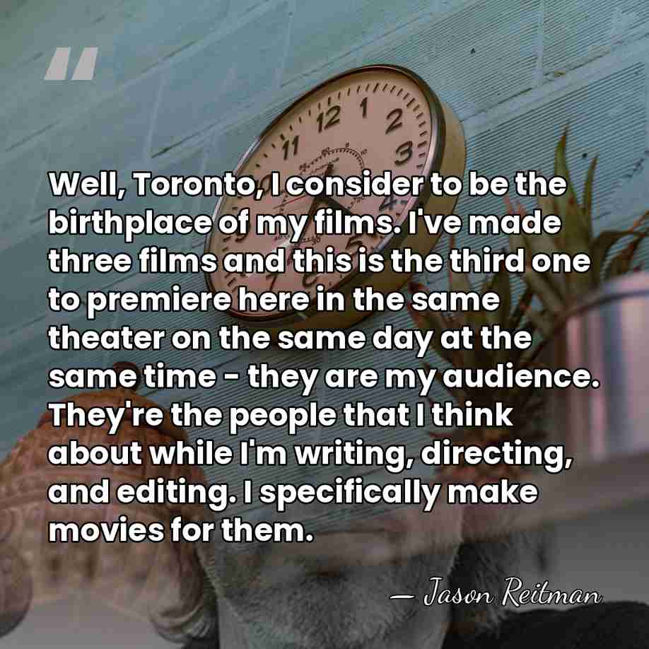 Well, Toronto, I consider to be the birthplace of my films. I've&hellip; - Jason Reitman