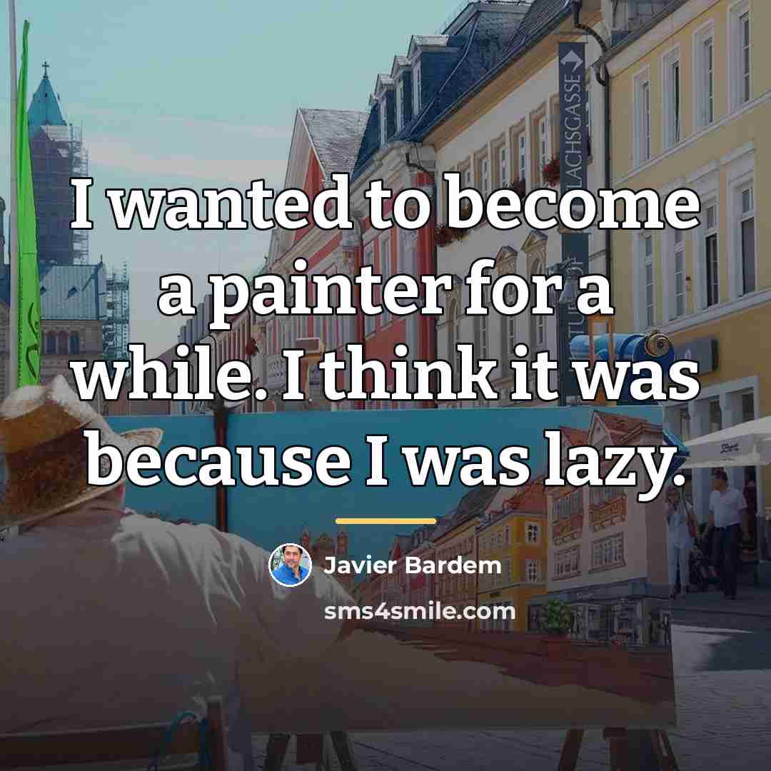 “I wanted to become a painter for a while. I…” quote by Javier Bardem
