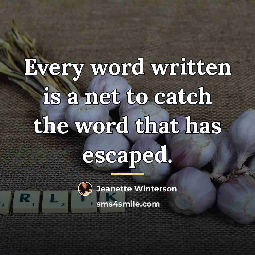 “Every word written is a net to catch the word…” quote by Jeanette Winterson