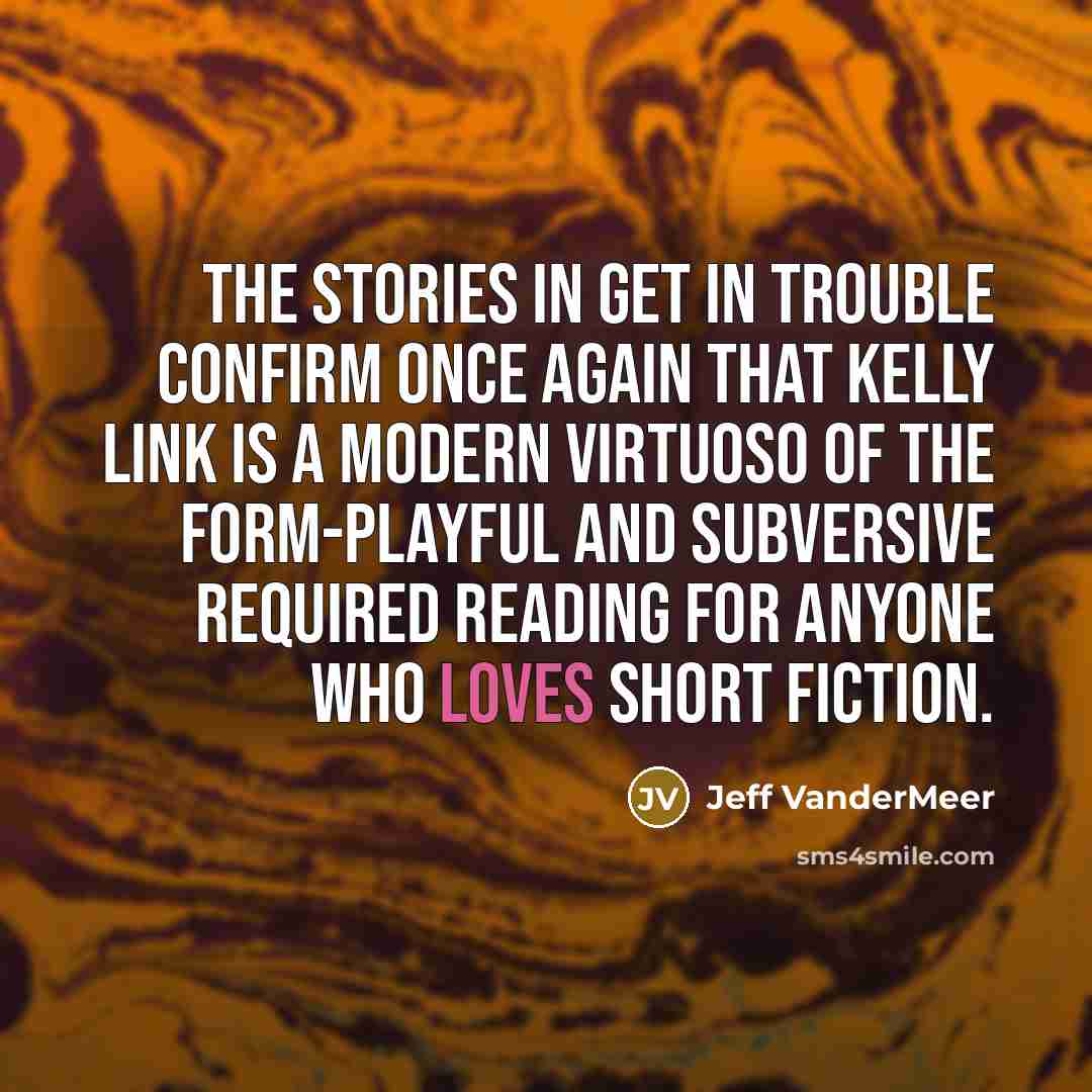 “The stories in Get In Trouble confirm once again that…” quote by Jeff VanderMeer