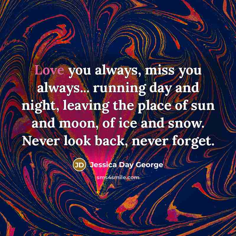 “Love you always, miss you always... running day and night,…” quote by Jessica Day George