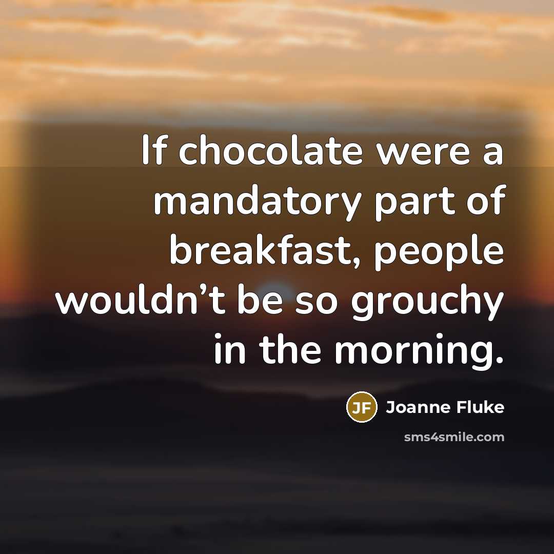 “If chocolate were a mandatory part of breakfast, people wouldn’t…” quote by Joanne Fluke