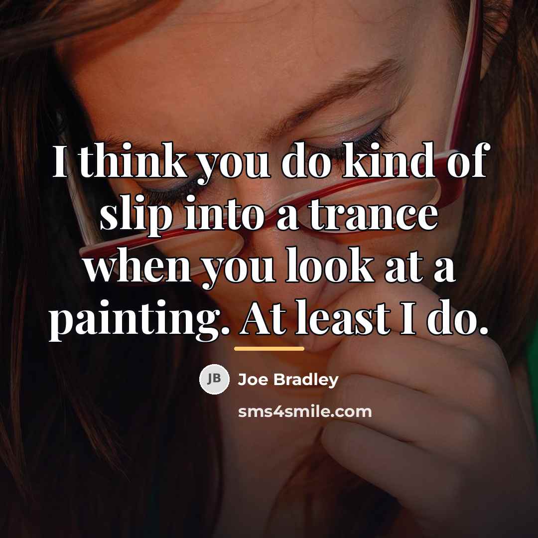 “I think you do kind of slip into a trance…” quote by Joe Bradley