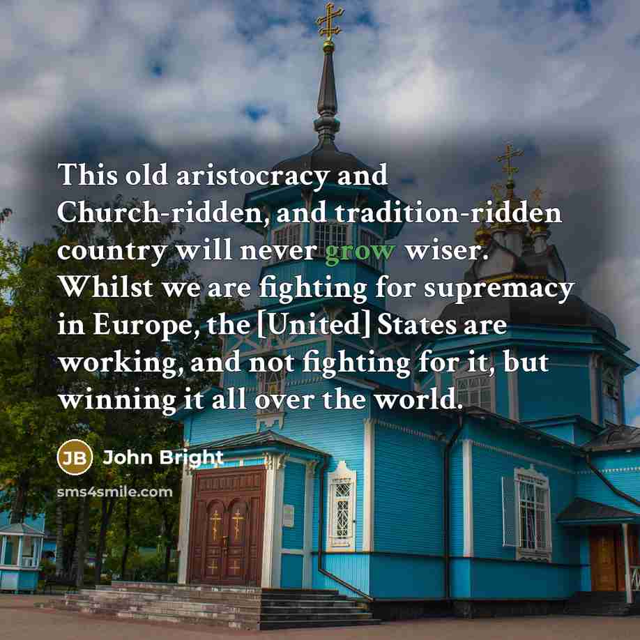 “This old aristocracy and Church-ridden, and tradition-ridden country will never…” quote by John Bright