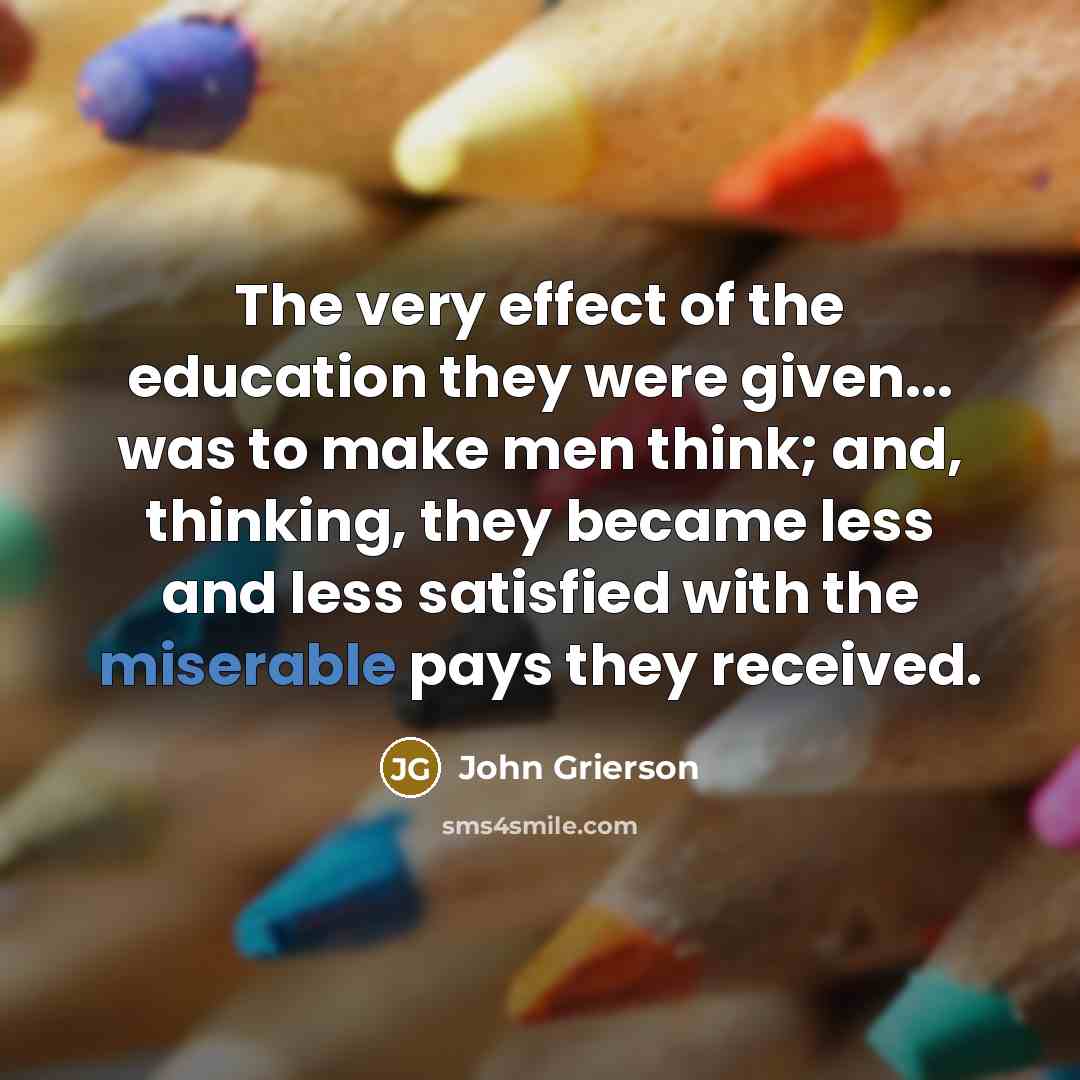 “The very effect of the education they were given... was…” quote by John Grierson