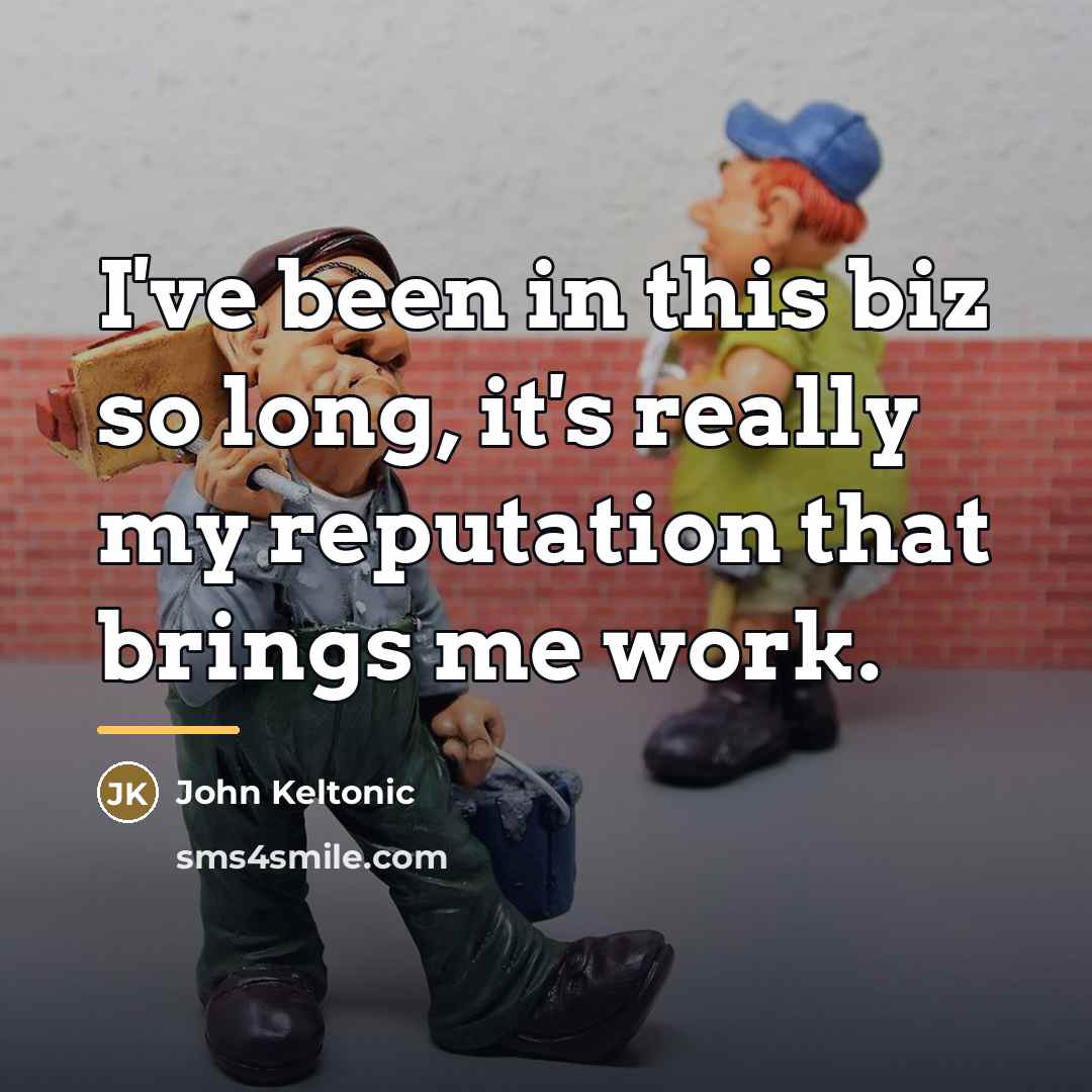 “I've been in this biz so long, it's really my…” quote by John Keltonic