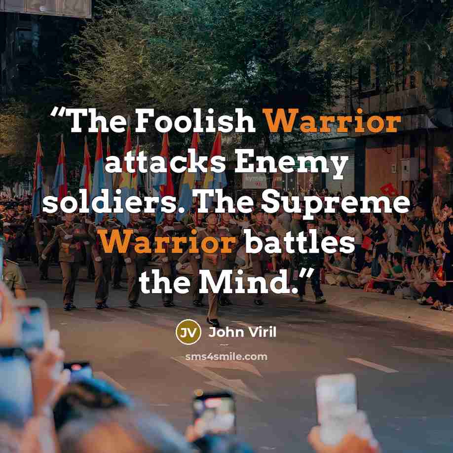 “The Foolish Warrior attacks Enemy soldiers. The Supreme Warrior battles the Mind.” quote by John Viril