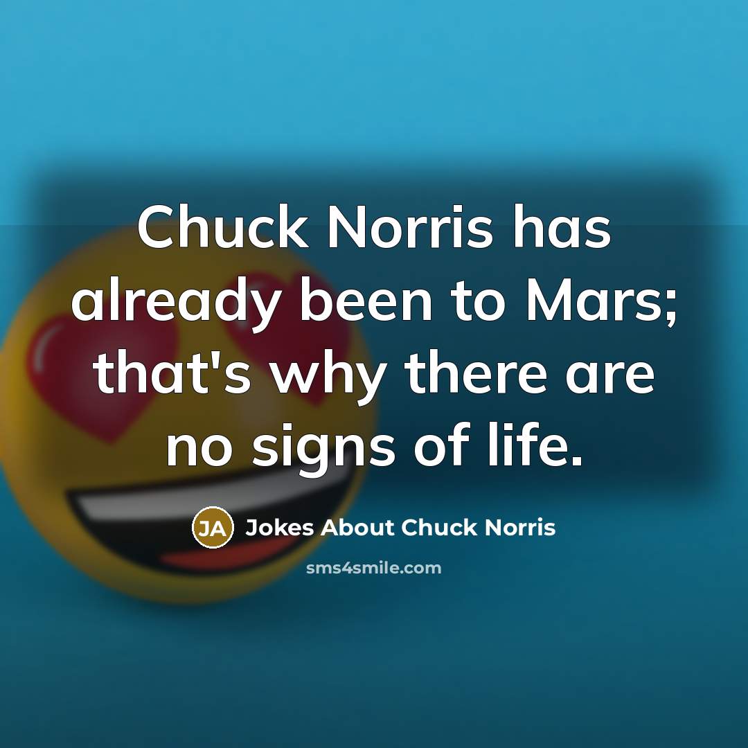 “Chuck Norris has already been to Mars; that's why there are no signs of life.” quote by Jokes About Chuck Norris