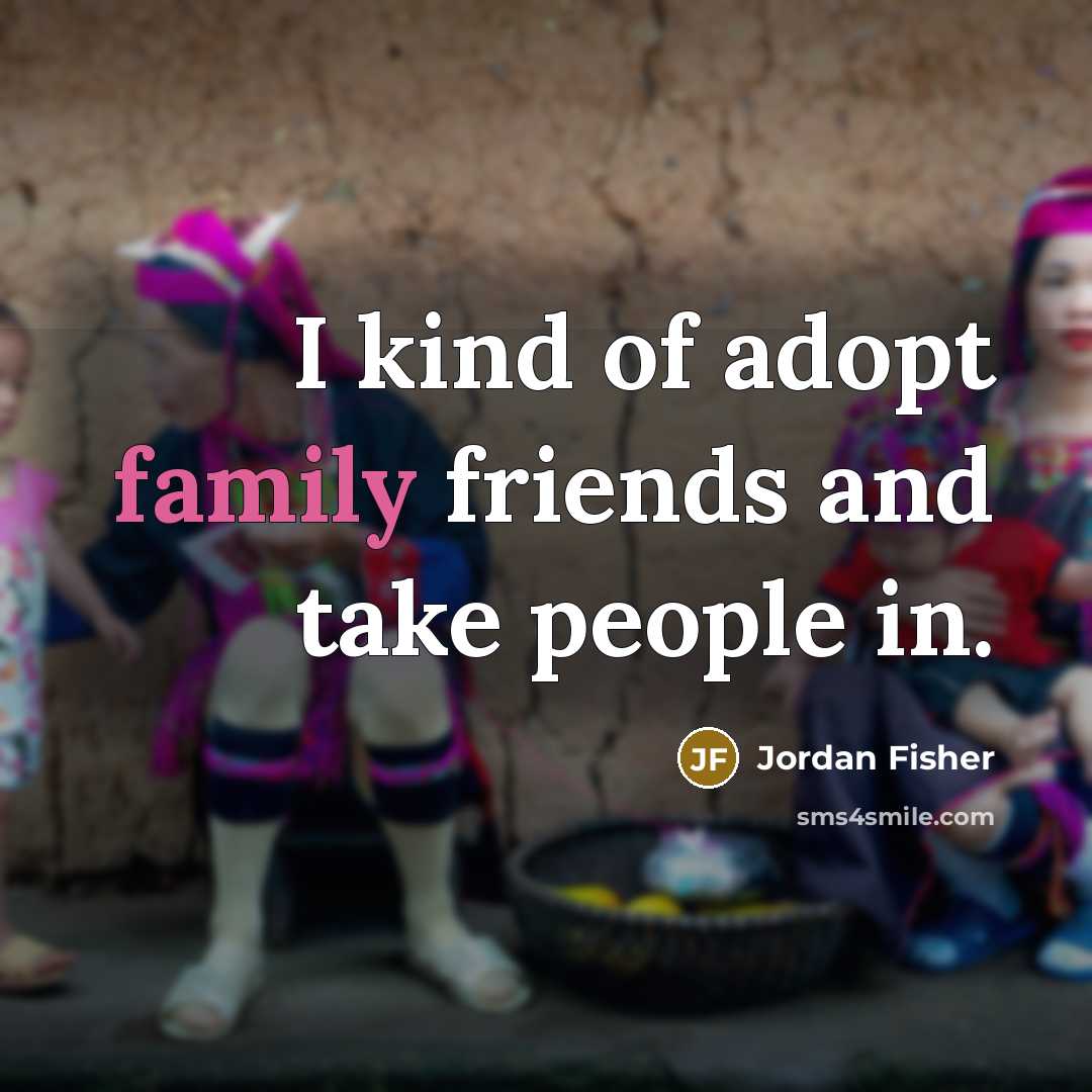 “I kind of adopt family friends and take people in.…” quote by Jordan Fisher