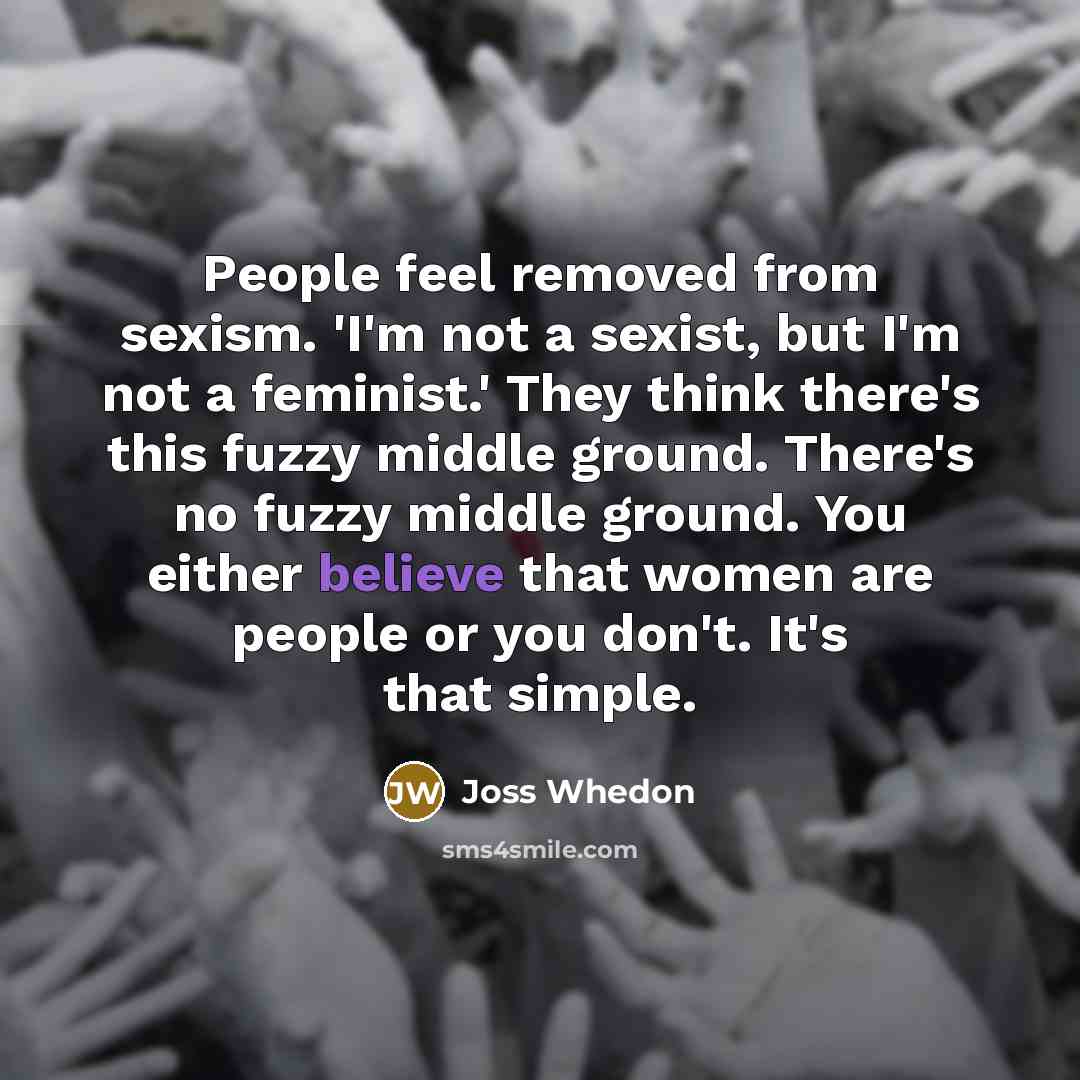 “People feel removed from sexism. 'I'm not a sexist, but…” quote by Joss Whedon