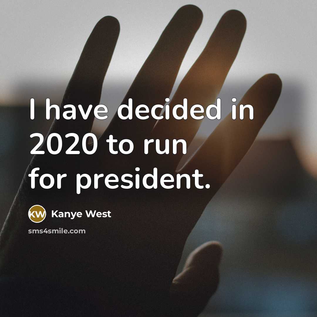 “I have decided in 2020 to run for president.…” quote by Kanye West