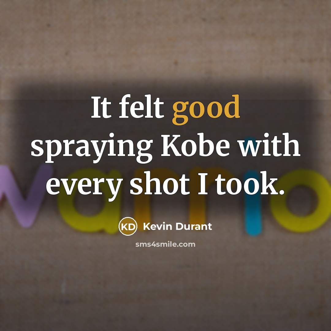 “It felt good spraying Kobe with every shot I took.” quote by Kevin Durant