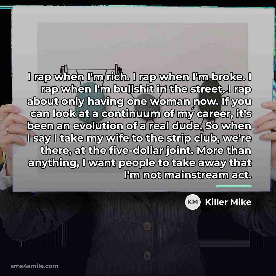 “I rap when I'm rich. I rap when I'm broke.…” quote by Killer Mike
