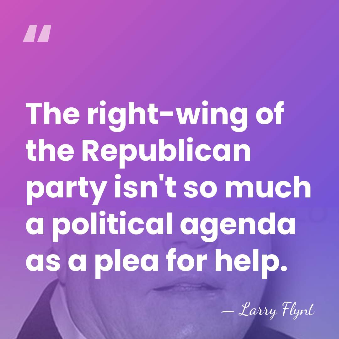 The right-wing of the Republican party isn't so much a political agenda&hellip; - Larry Flynt