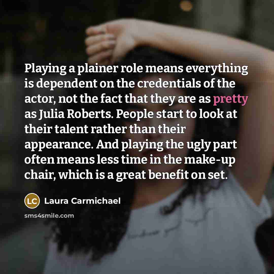 “Playing a plainer role means everything is dependent on the…” quote by Laura Carmichael