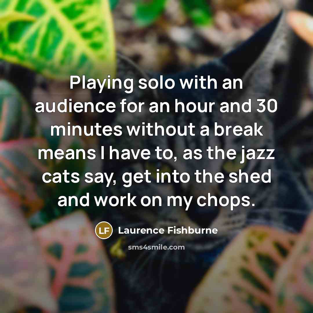 “Playing solo with an audience for an hour and 30…” quote by Laurence Fishburne