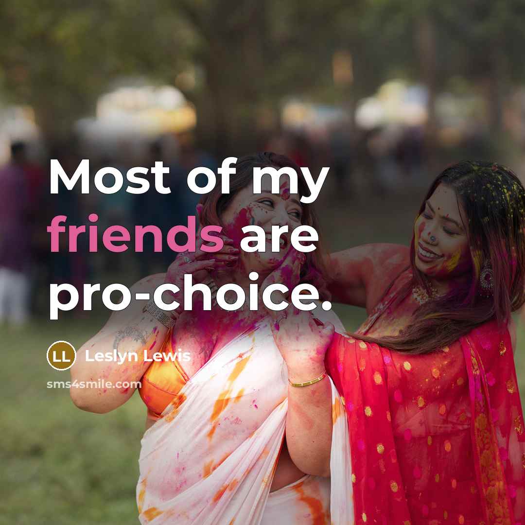 “Most of my friends are pro-choice.” quote by Leslyn Lewis