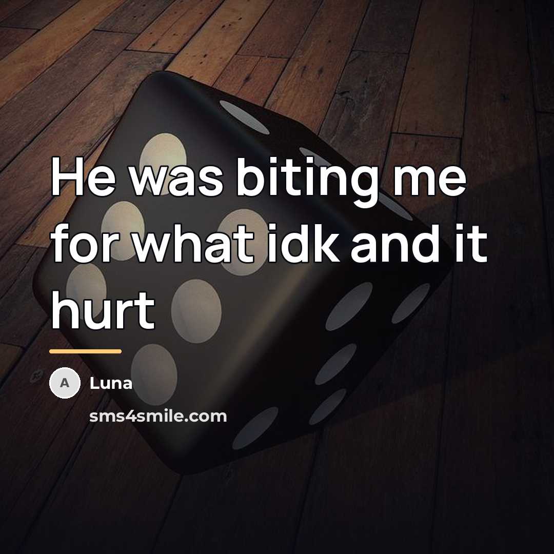 “He was biting me for what idk and it hurt…” quote by Luna
