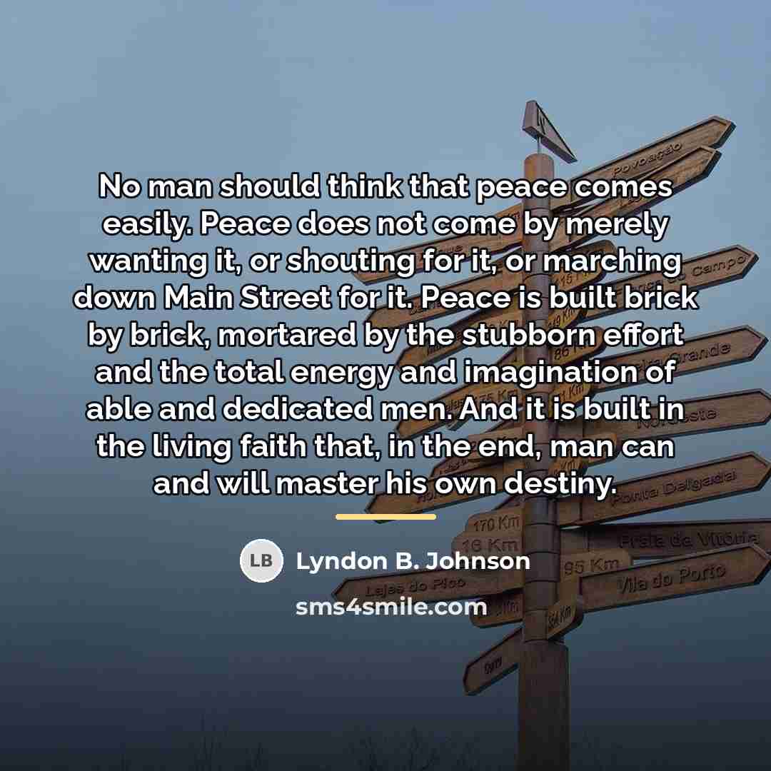 “No man should think that peace comes easily. Peace does…” quote by Lyndon B. Johnson