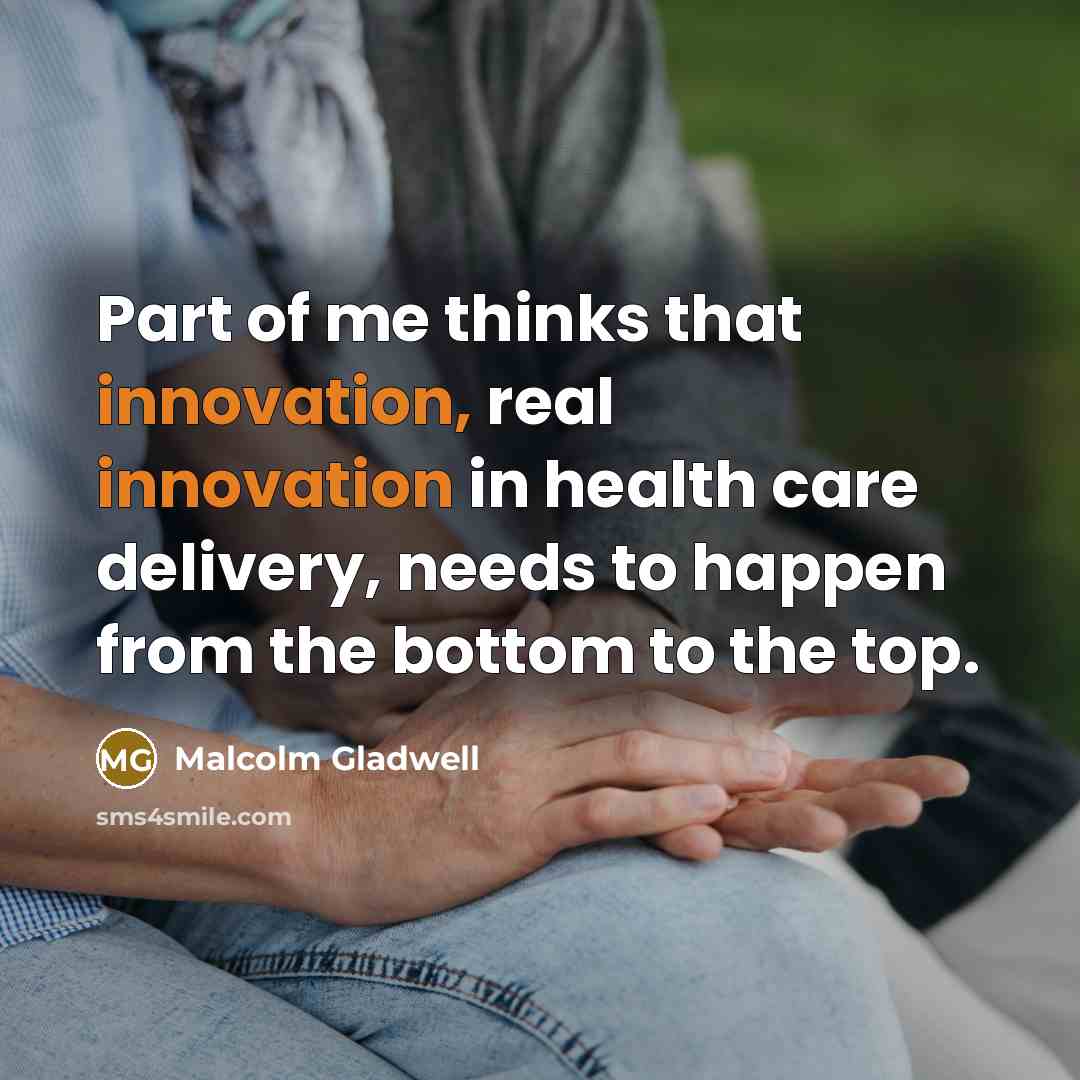 “Part of me thinks that innovation, real innovation in health…” quote by Malcolm Gladwell