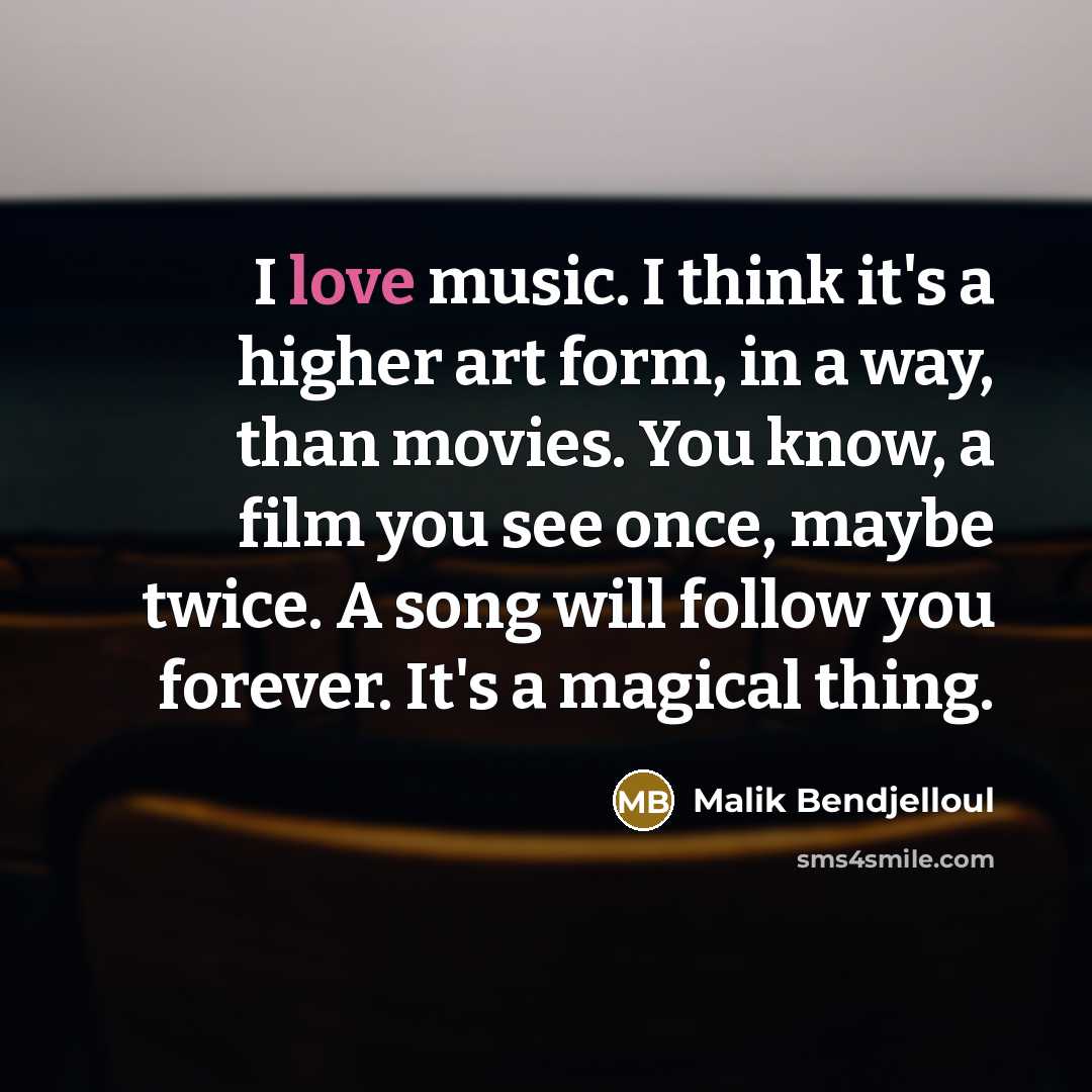 “I love music. I think it's a higher art form,…” quote by Malik Bendjelloul