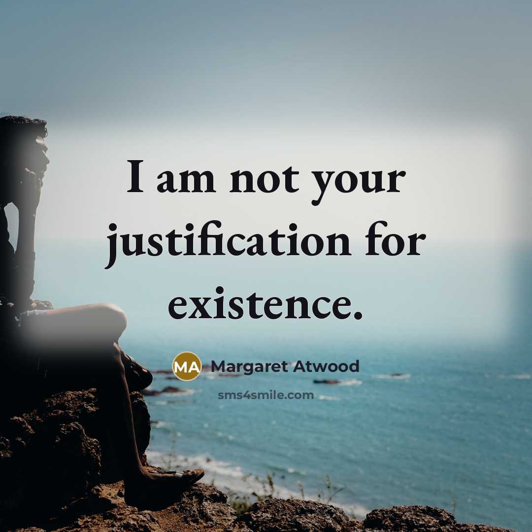 “I am not your justification for existence.…” quote by Margaret Atwood