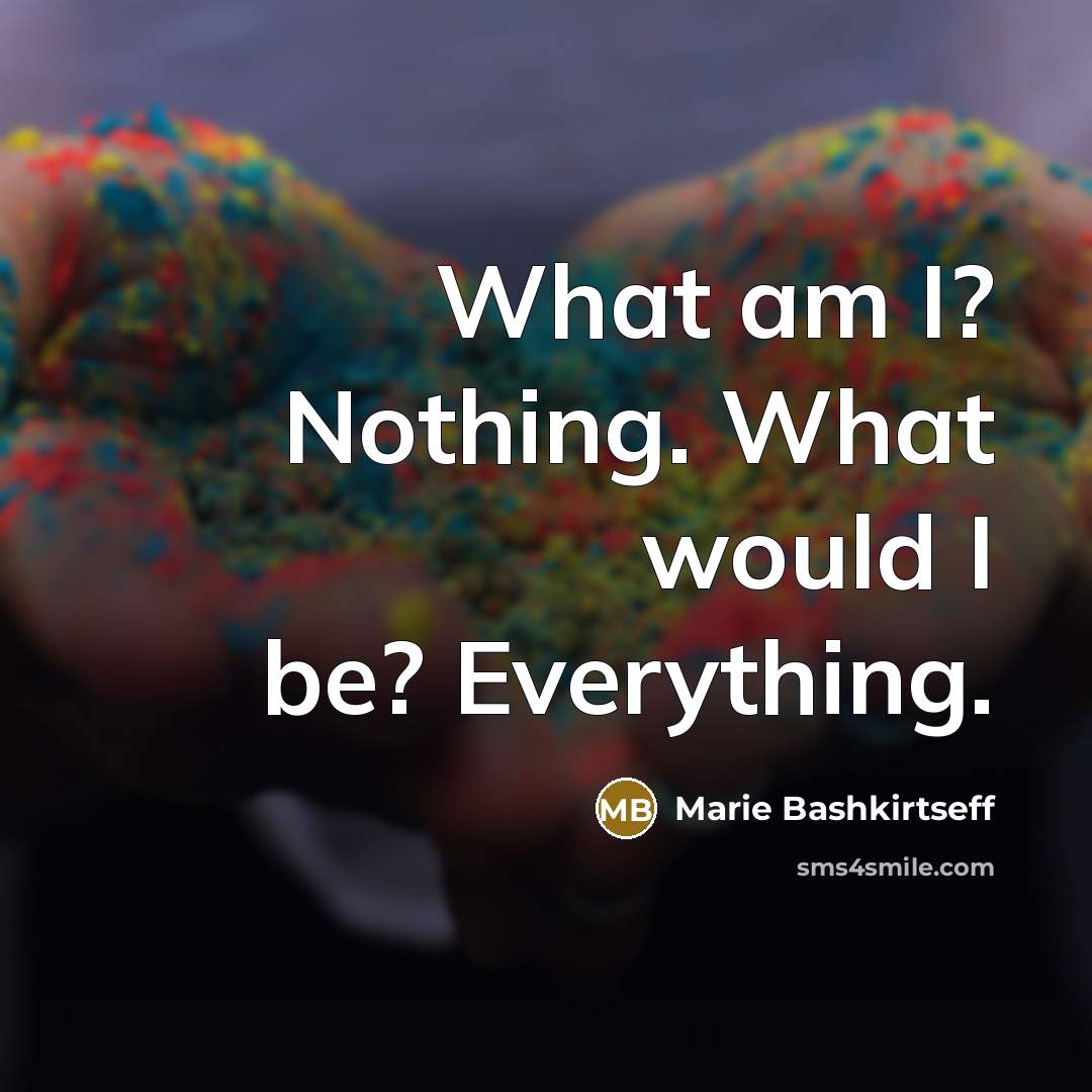 “What am I? Nothing. What would I be? Everything.…” quote by Marie Bashkirtseff