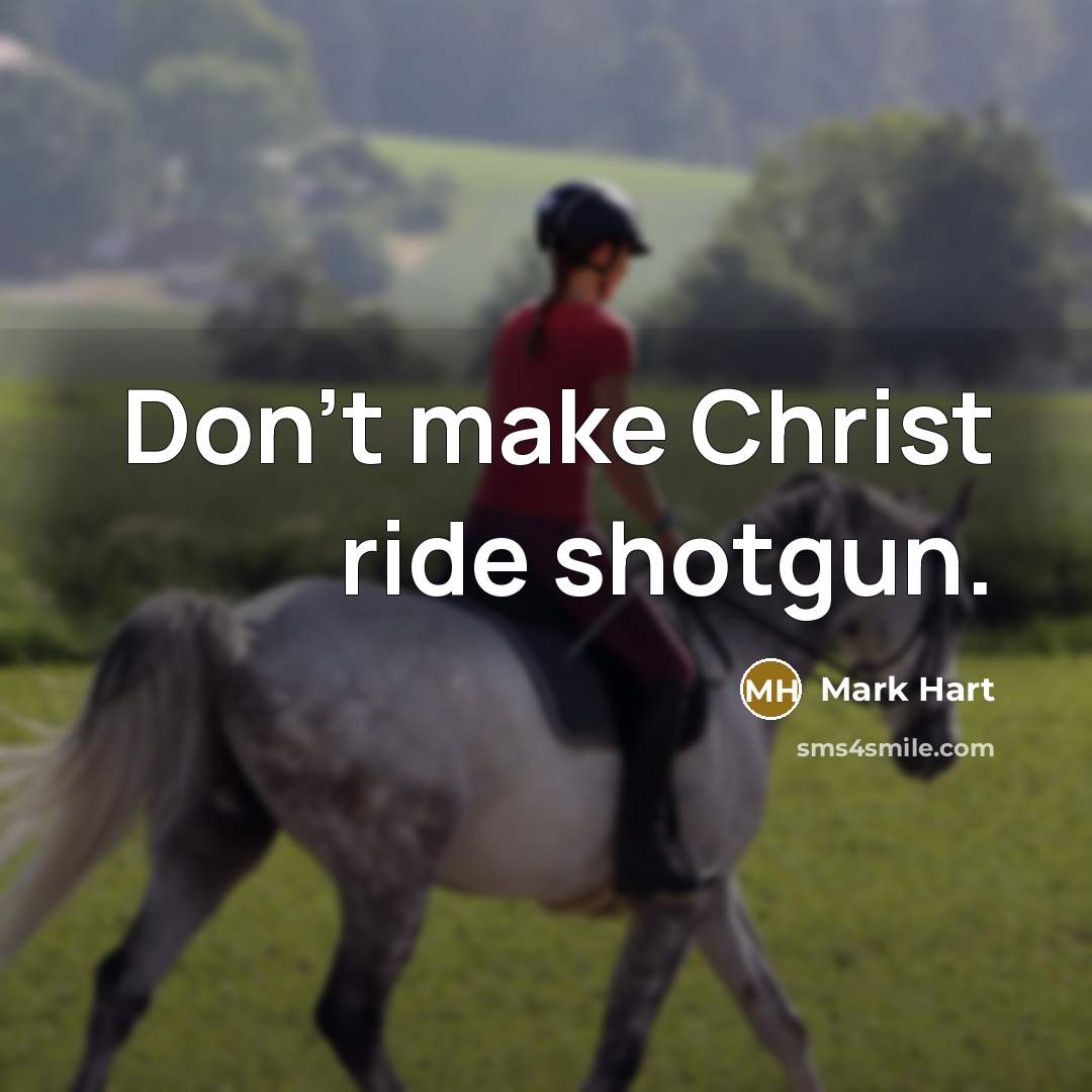 “Don't make Christ ride shotgun.…” quote by Mark Hart