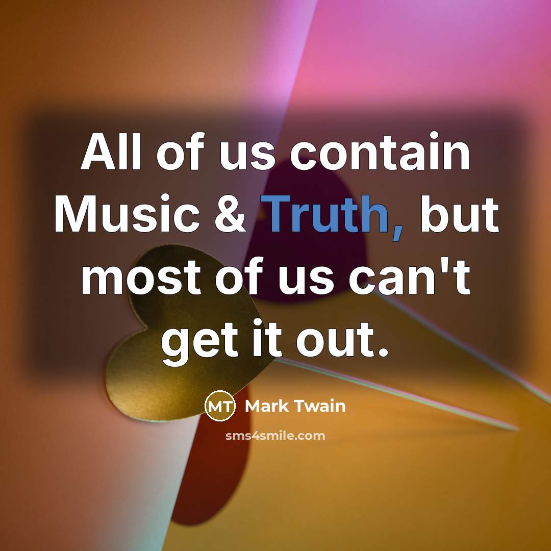“All of us contain Music & Truth, but most of…” quote by Mark Twain