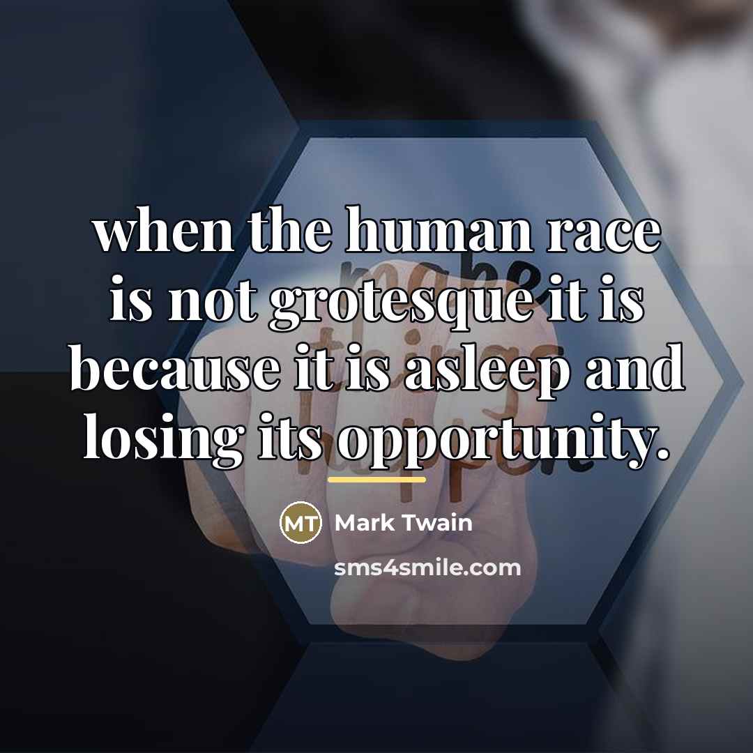 “when the human race is not grotesque it is because…” quote by Mark Twain