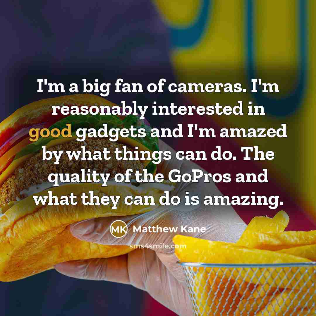 “I'm a big fan of cameras. I'm reasonably interested in…” quote by Matthew Kane