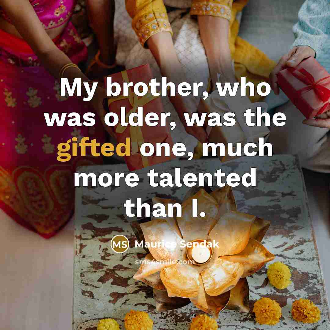 “My brother, who was older, was the gifted one, much…” quote by Maurice Sendak
