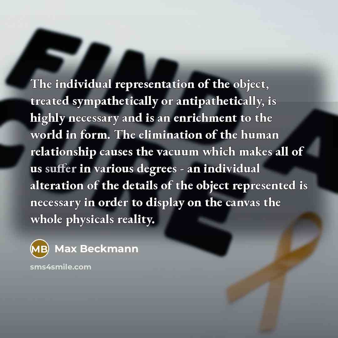 “The individual representation of the object, treated sympathetically or antipathetically,…” quote by Max Beckmann