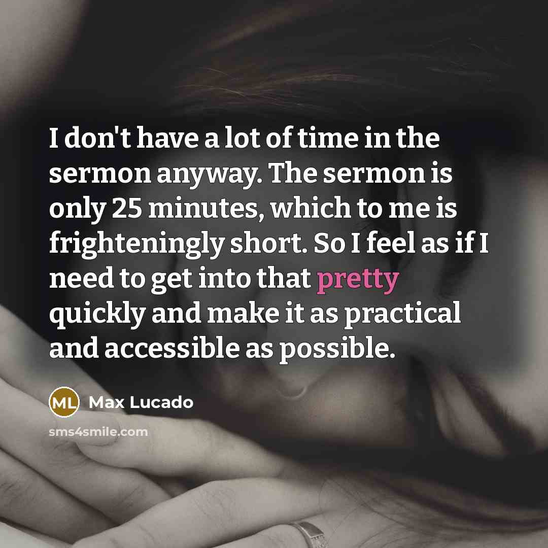 “I don't have a lot of time in the sermon…” quote by Max Lucado