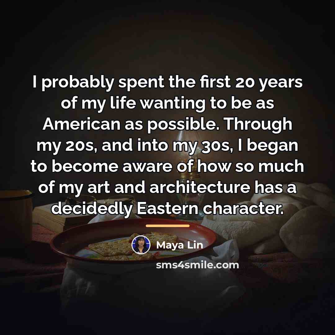 “I probably spent the first 20 years of my life…” quote by Maya Lin