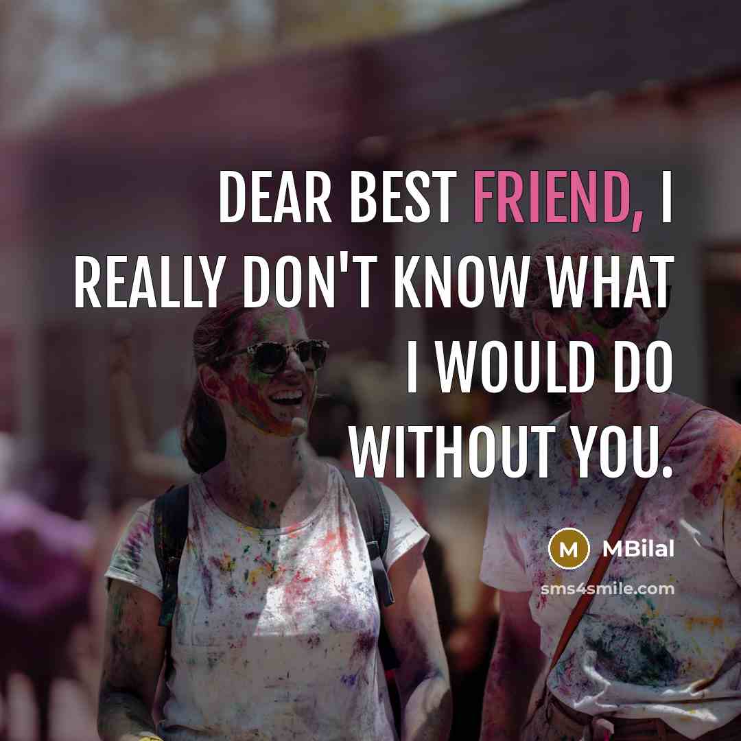 “Dear best friend, I really don't know what I would…” quote by MBilal
