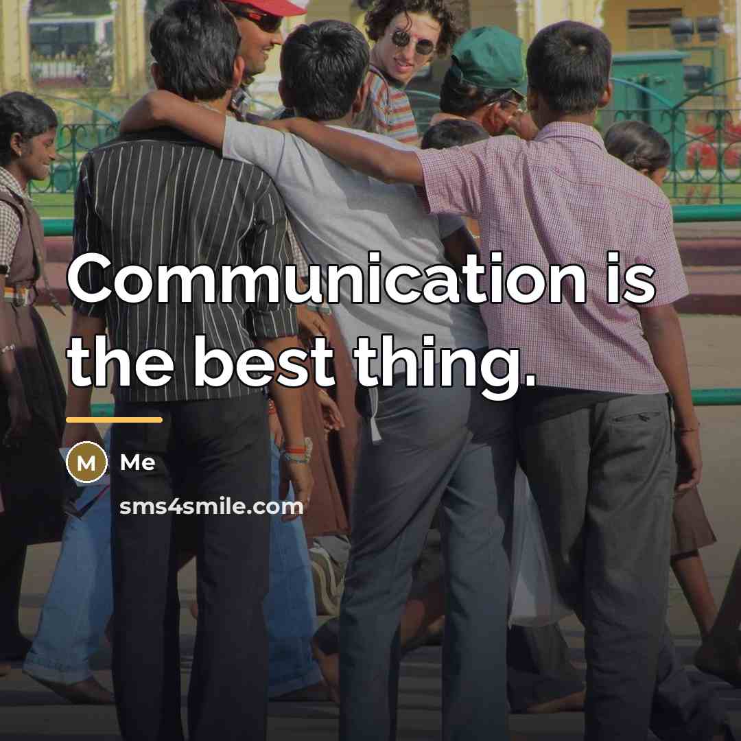 “Communication is the best thing.…” quote by Me