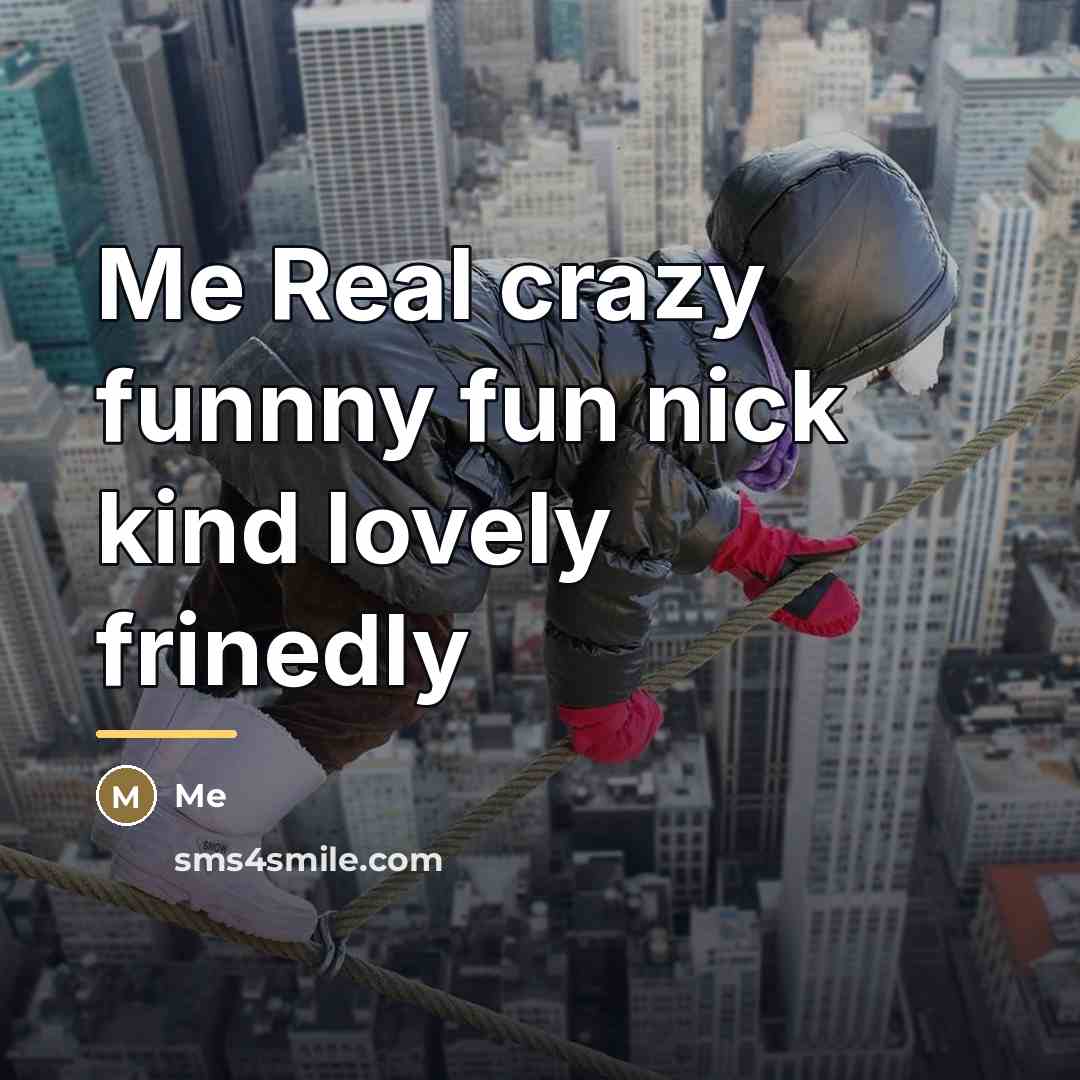 “Me Real crazy funnny fun nick kind lovely frinedly…” quote by Me