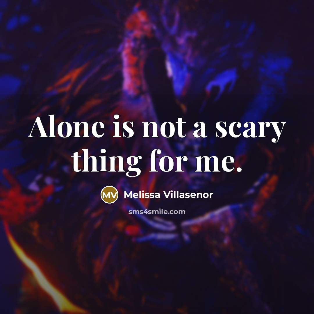 “Alone is not a scary thing for me.…” quote by Melissa Villasenor