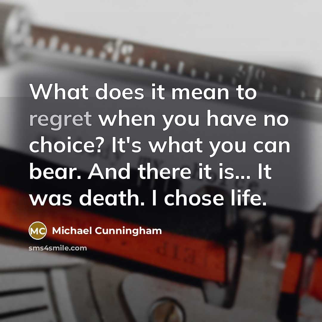 “What does it mean to regret when you have no…” quote by Michael Cunningham